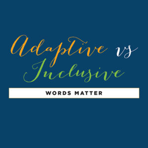 Adaptive vs Inclusive: Words Matter